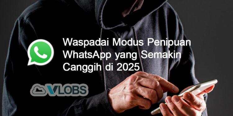 Waspadai Modus Penipuan WhatsApp yang Semakin Canggih di 2025