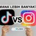 tiktok vs instagram mana lebih banyak penggunanya